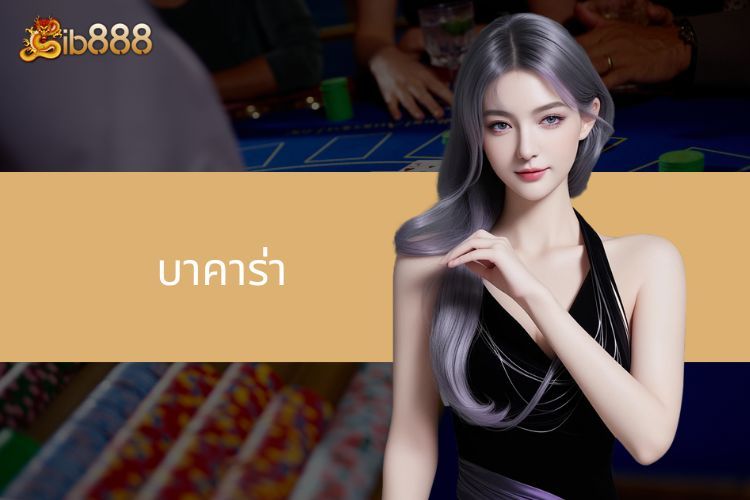 ค้นพบ บาคาร่า ที่ iB888 - เกมคลาสสิคสุดดราม่า!